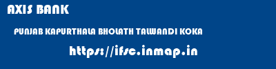 AXIS BANK  PUNJAB KAPURTHALA BHOLATH TALWANDI KOKA  ifsc code